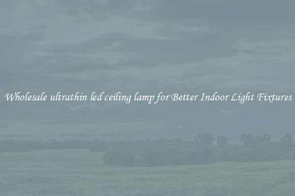 Wholesale ultrathin led ceiling lamp for Better Indoor Light Fixtures