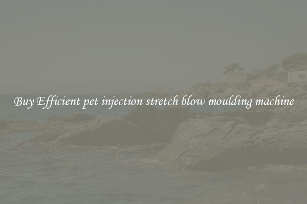 Buy Efficient pet injection stretch blow moulding machine