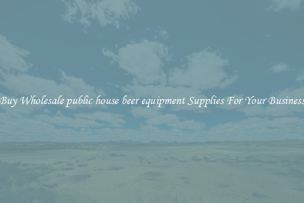 Buy Wholesale public house beer equipment Supplies For Your Business