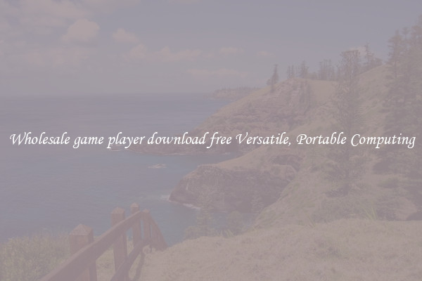 Wholesale game player download free Versatile, Portable Computing