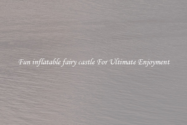 Fun inflatable fairy castle For Ultimate Enjoyment