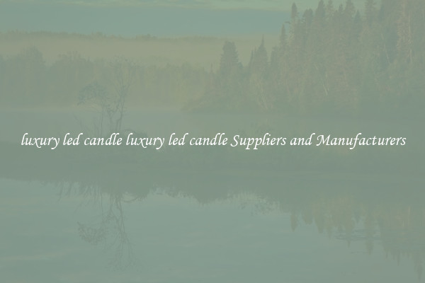 luxury led candle luxury led candle Suppliers and Manufacturers