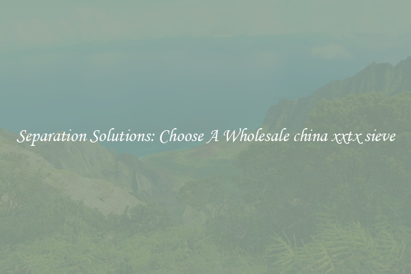 Separation Solutions: Choose A Wholesale china xxtx sieve