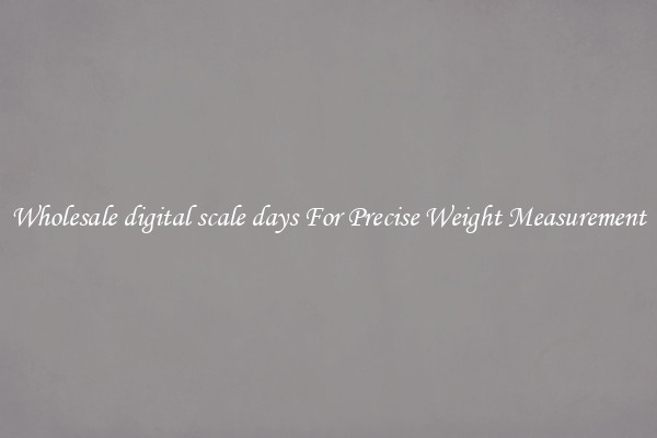 Wholesale digital scale days For Precise Weight Measurement