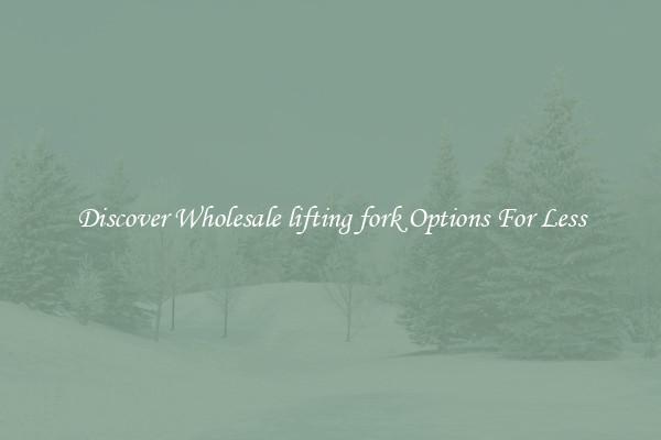 Discover Wholesale lifting fork Options For Less