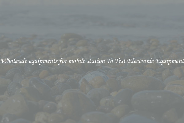 Wholesale equipments for mobile station To Test Electronic Equipment
